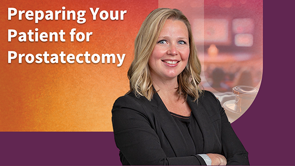 Preparing Your Patient for Prostatectomy