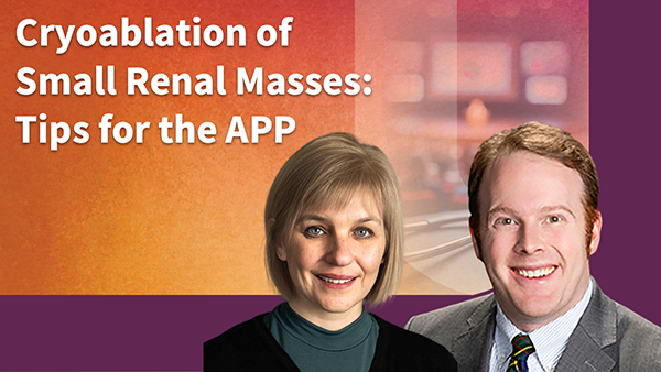 Cryoablation of Small Renal Masses: Tips for the APP