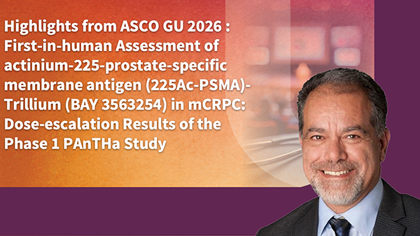 Highlights from ASCO GU 2026: First-in-human Assessment of actinium-225-prostate-specific membrane antigen (225Ac-PSMA)-Trillium (BAY 3563254) in mCRPC: Dose-escalation Results of the Phase 1 PAnTHa Study
