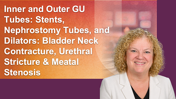 Inner and Outer GU Tubes: Stents, Nephrostomy Tubes, and Dilators: Bladder Neck Contracture, Urethral Stricture & Meatal Stenosis