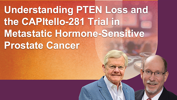 Understanding PTEN Loss and the CAPItello-281 Trial in Metastatic Hormone-Sensitive Prostate Cancer