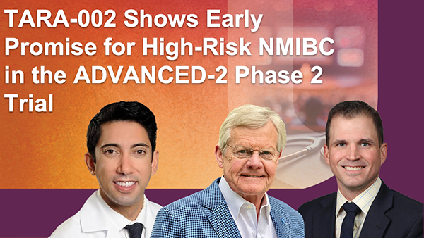 TARA-002 Shows Early Promise for High-Risk NMIBC in the ADVANCED-2 Phase 2 Trial